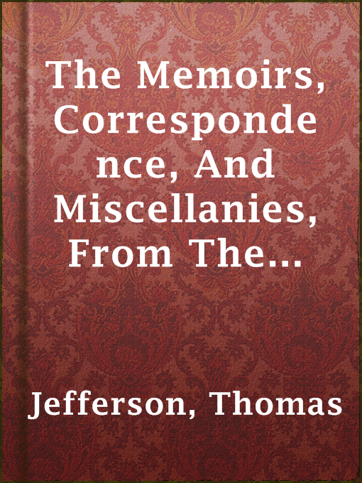 Cover image for The Memoirs, Correspondence, And Miscellanies, From The Papers Of Thomas Jefferson